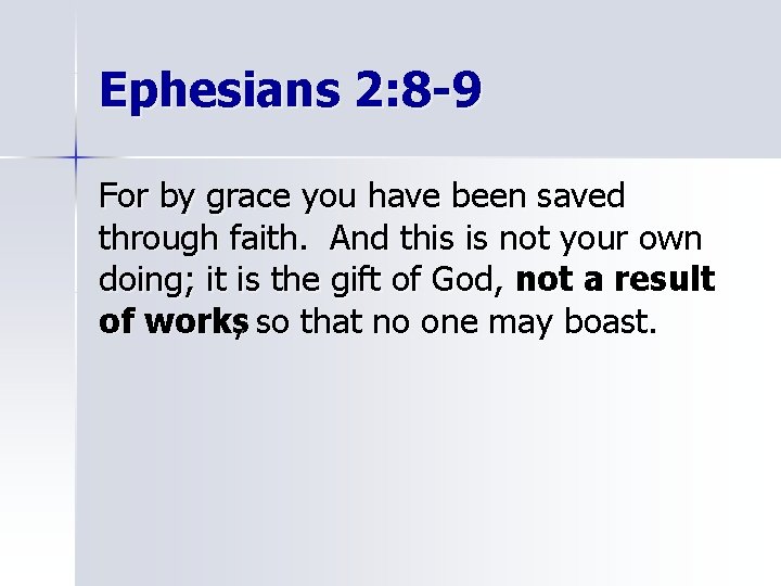 Ephesians 2: 8 -9 For by grace you have been saved through faith. And