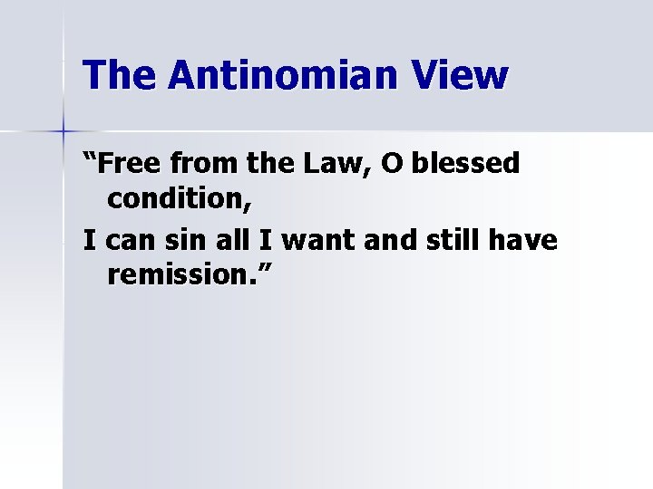 The Antinomian View “Free from the Law, O blessed condition, I can sin all