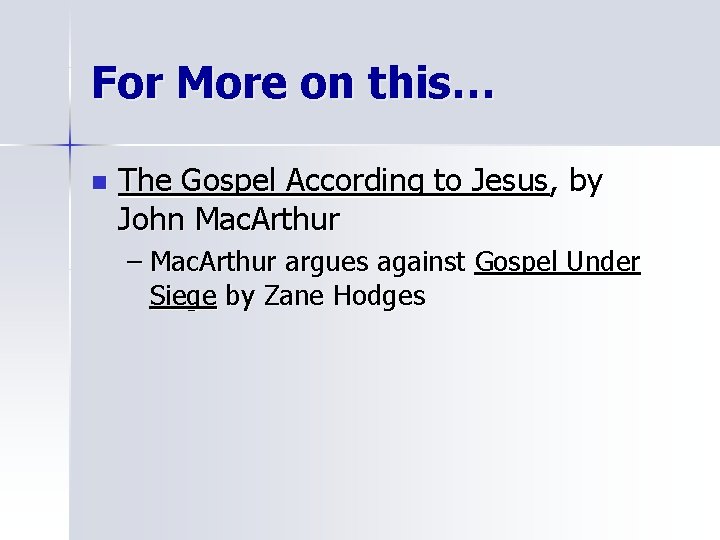 For More on this… n The Gospel According to Jesus, by John Mac. Arthur