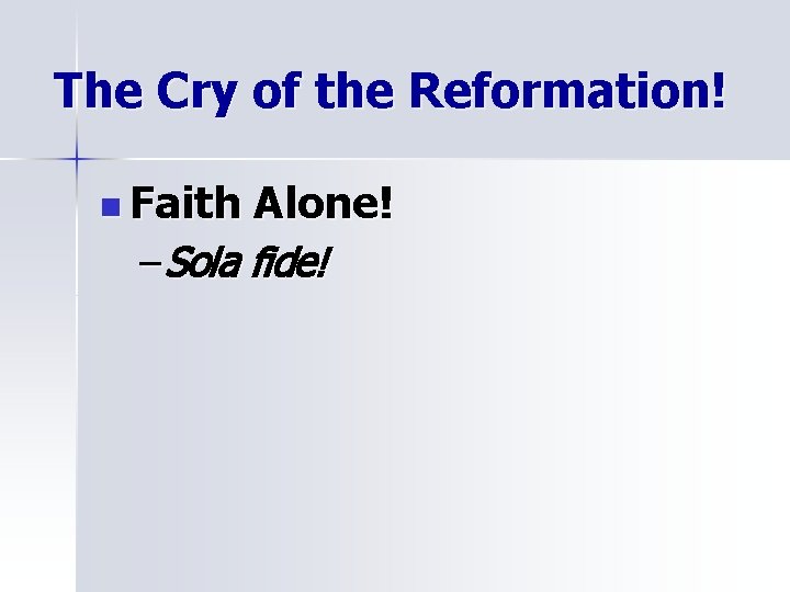The Cry of the Reformation! n Faith Alone! – Sola fide! 