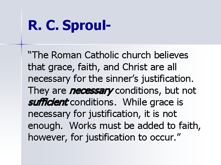 R. C. Sproul“The Roman Catholic church believes that grace, faith, and Christ are all