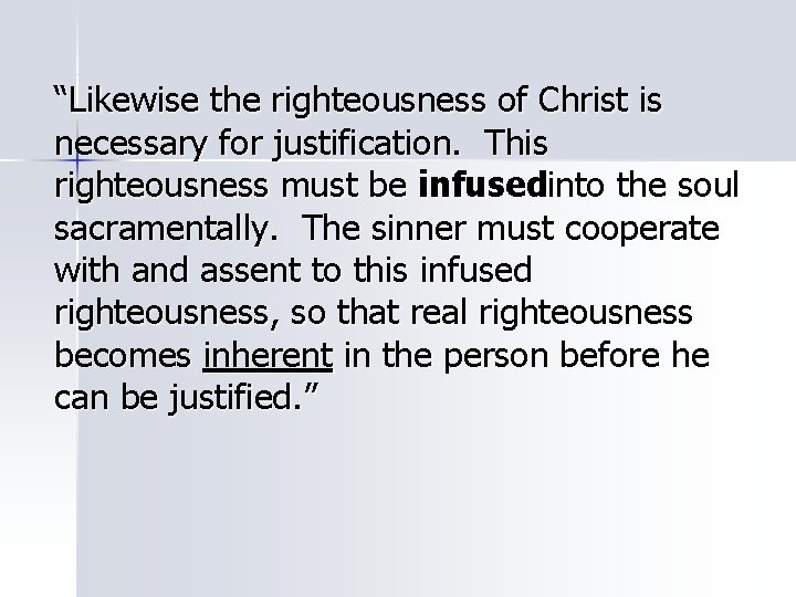 “Likewise the righteousness of Christ is necessary for justification. This righteousness must be infusedinto