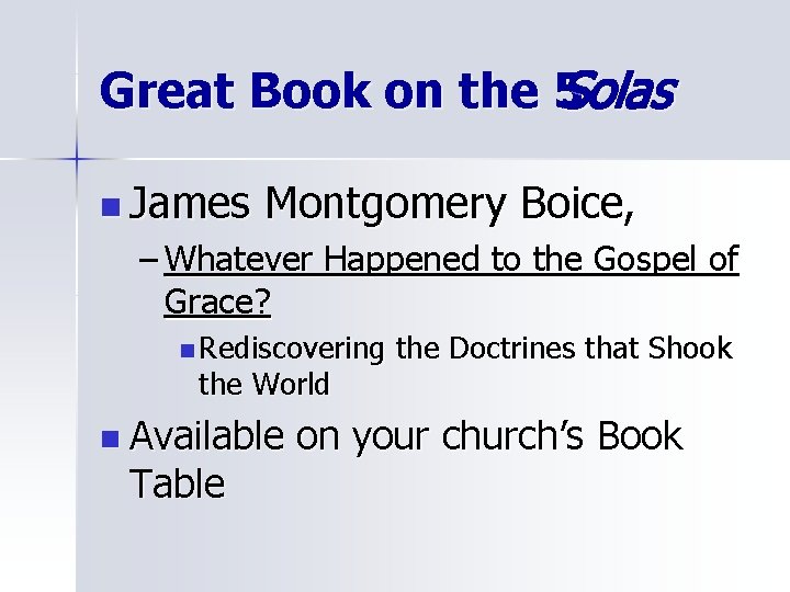 Great Book on the 5 Solas n James Montgomery Boice, – Whatever Happened to