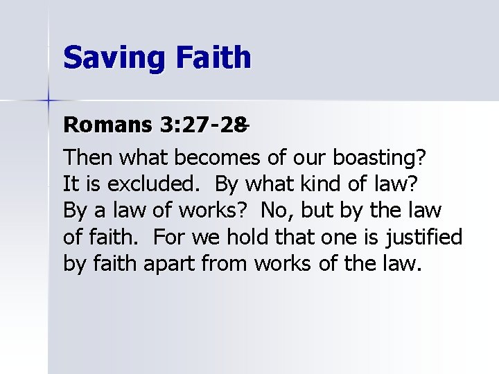 Saving Faith Romans 3: 27 -28– Then what becomes of our boasting? It is