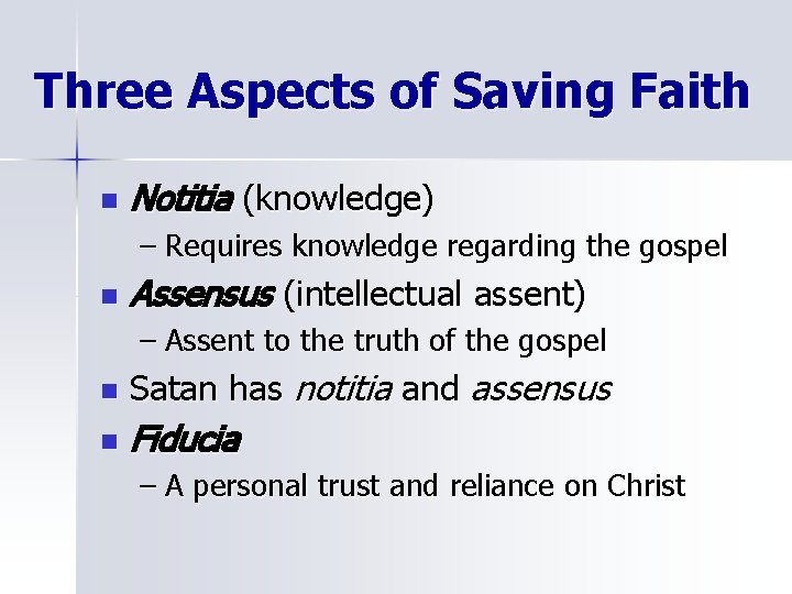 Three Aspects of Saving Faith n Notitia (knowledge) – Requires knowledge regarding the gospel