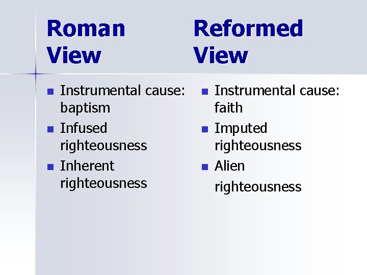 Roman View n n n Instrumental cause: baptism Infused righteousness Inherent righteousness Reformed View