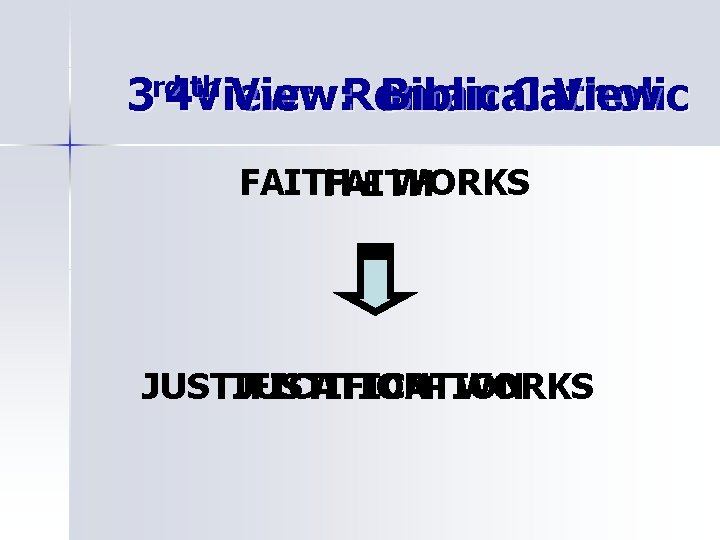 3 rd 4 th View: Roman Biblical Catholic View FAITH + WORKS FAITH JUSTIFICATION