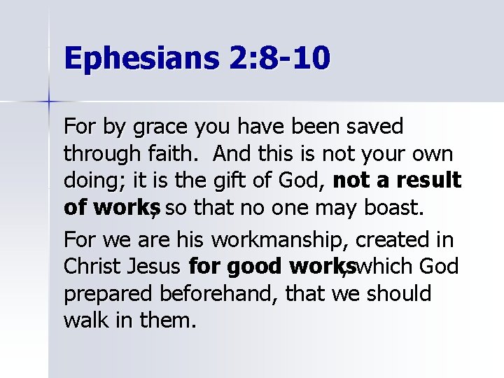 Ephesians 2: 8 -10 For by grace you have been saved through faith. And