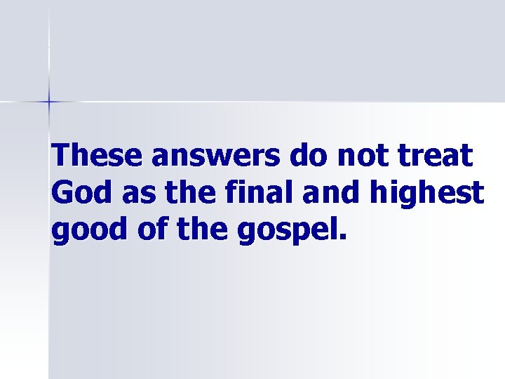 These answers do not treat God as the final and highest good of the