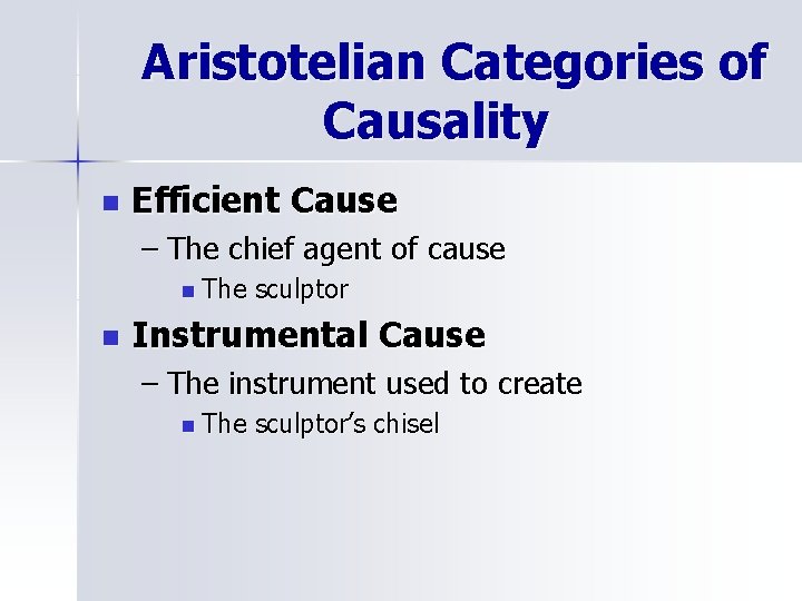 Aristotelian Categories of Causality n Efficient Cause – The chief agent of cause n