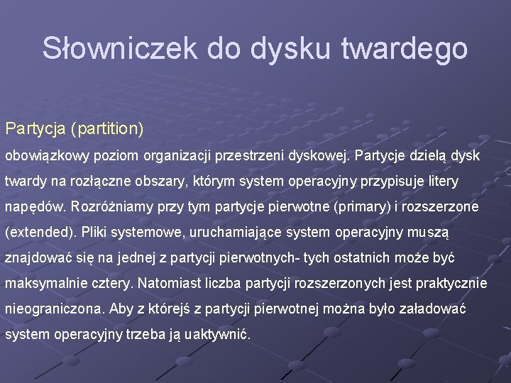 Słowniczek do dysku twardego Partycja (partition) obowiązkowy poziom organizacji przestrzeni dyskowej. Partycje dzielą dysk