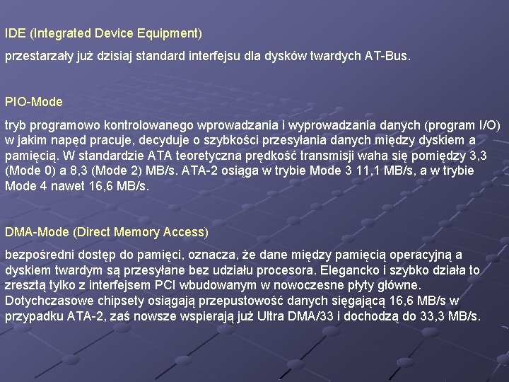 IDE (Integrated Device Equipment) przestarzały już dzisiaj standard interfejsu dla dysków twardych AT-Bus. PIO-Mode