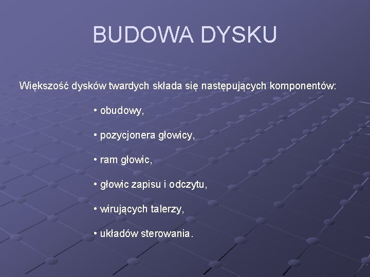 BUDOWA DYSKU Większość dysków twardych składa się następujących komponentów: • obudowy, • pozycjonera głowicy,