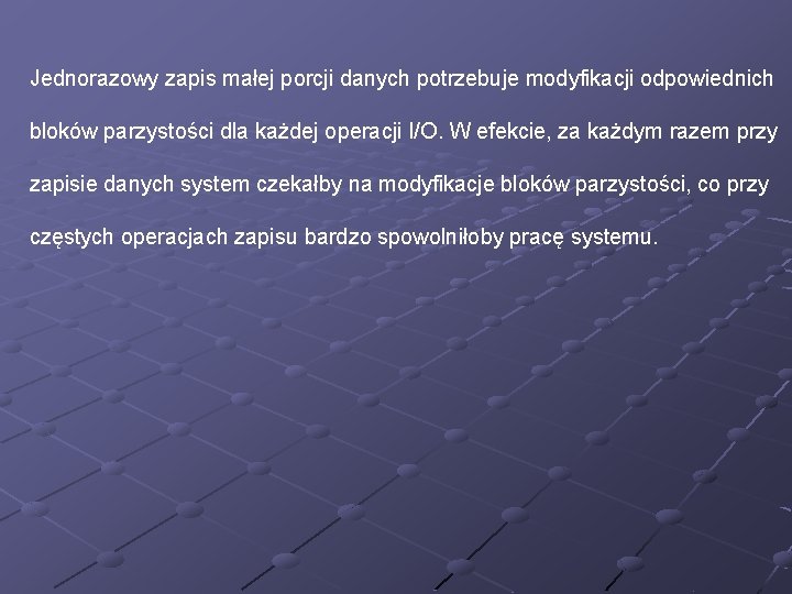 Jednorazowy zapis małej porcji danych potrzebuje modyfikacji odpowiednich bloków parzystości dla każdej operacji I/O.