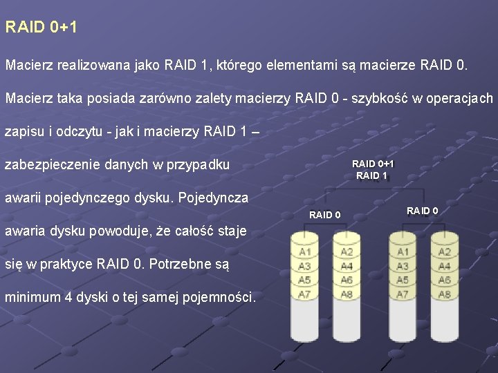 RAID 0+1 Macierz realizowana jako RAID 1, którego elementami są macierze RAID 0. Macierz