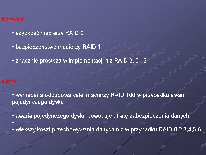 Korzyści: • szybkość macierzy RAID 0 • bezpieczeństwo macierzy RAID 1 • znacznie prostsza