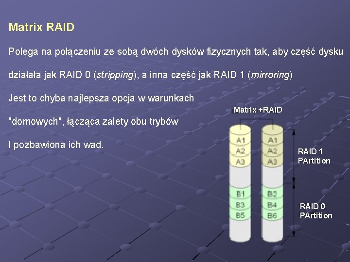 Matrix RAID Polega na połączeniu ze sobą dwóch dysków fizycznych tak, aby część dysku