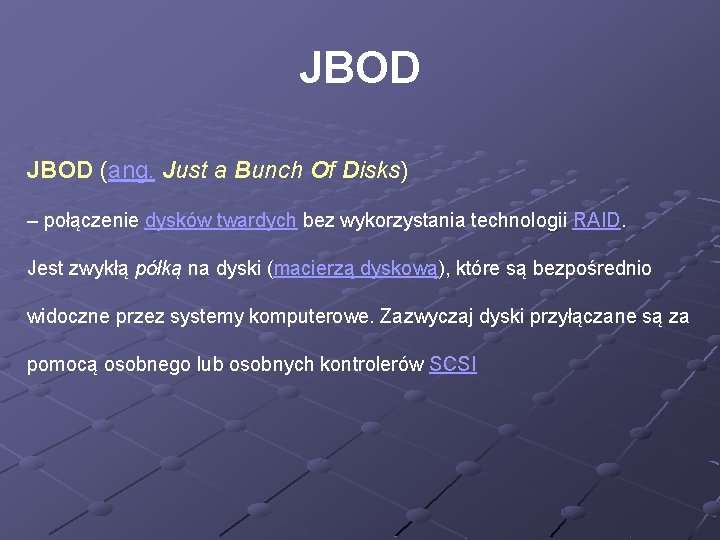 JBOD (ang. Just a Bunch Of Disks) – połączenie dysków twardych bez wykorzystania technologii