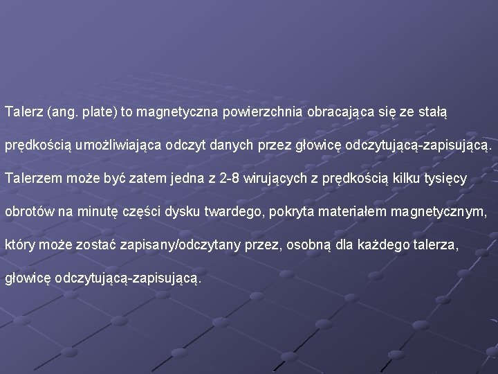 Talerz (ang. plate) to magnetyczna powierzchnia obracająca się ze stałą prędkością umożliwiająca odczyt danych