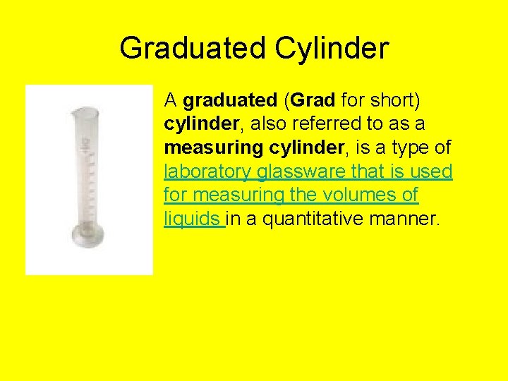 Graduated Cylinder • A graduated (Grad for short) cylinder, also referred to as a