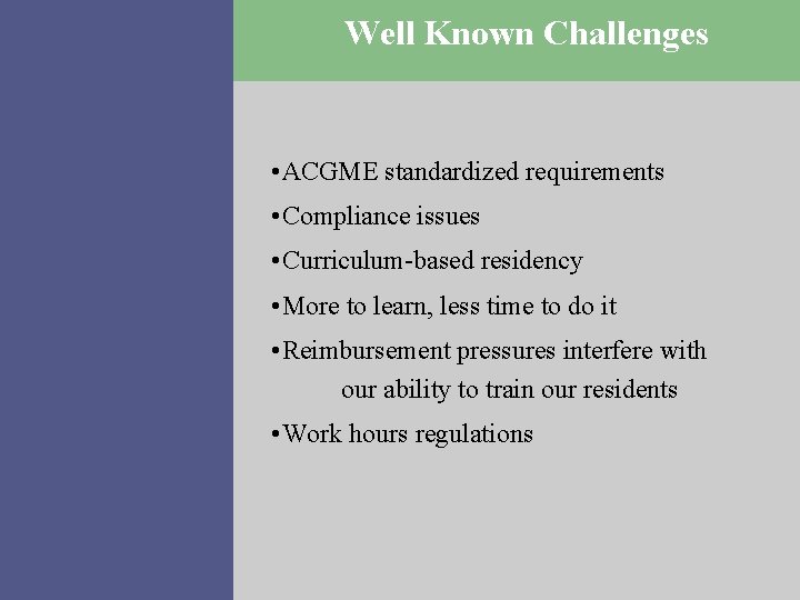 Well Known Challenges • ACGME standardized requirements • Compliance issues • Curriculum-based residency •