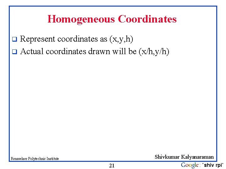 Homogeneous Coordinates Represent coordinates as (x, y, h) q Actual coordinates drawn will be