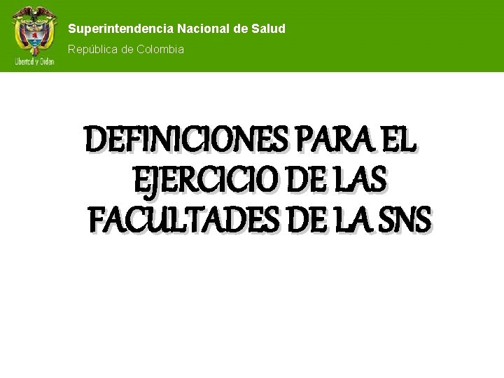 Superintendencia Nacional de Salud República de Colombia DEFINICIONES PARA EL EJERCICIO DE LAS FACULTADES