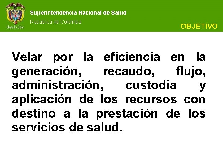 Superintendencia Nacional de Salud República de Colombia OBJETIVO Velar por la eficiencia en la