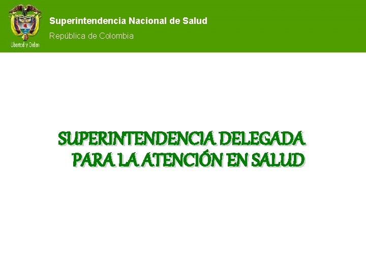 Superintendencia Nacional de Salud República de Colombia SUPERINTENDENCIA DELEGADA PARA LA ATENCIÓN EN SALUD