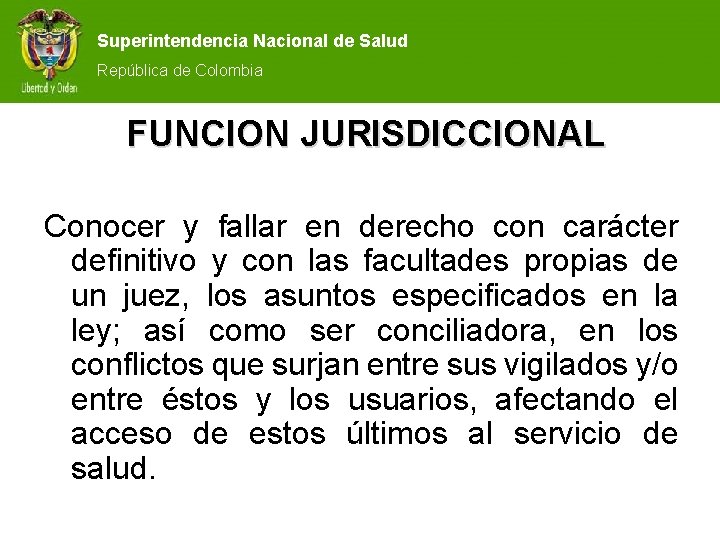 Superintendencia Nacional de Salud República de Colombia FUNCION JURISDICCIONAL Conocer y fallar en derecho