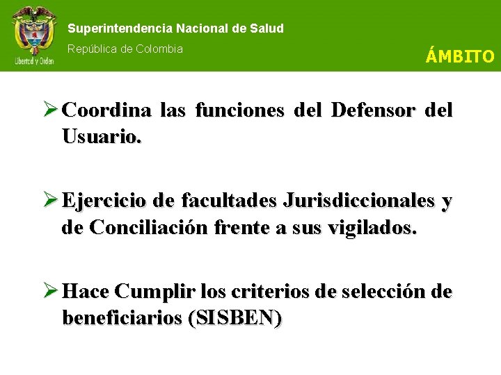 Superintendencia Nacional de Salud República de Colombia ÁMBITO Ø Coordina las funciones del Defensor