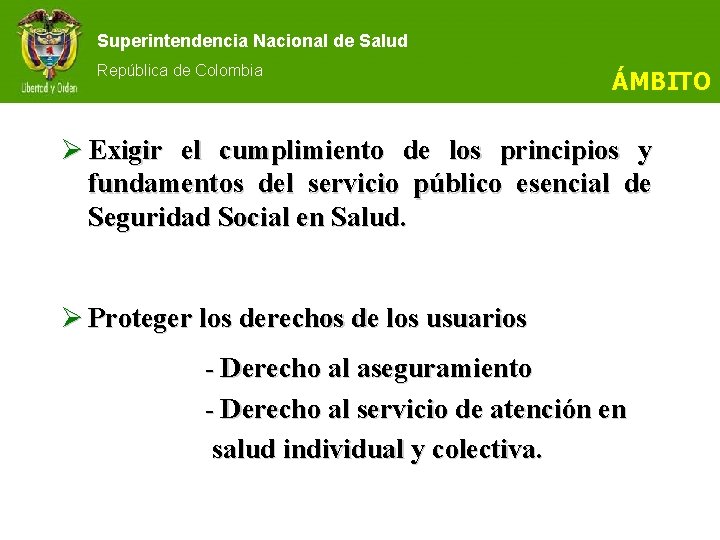 Superintendencia Nacional de Salud República de Colombia ÁMBITO Ø Exigir el cumplimiento de los