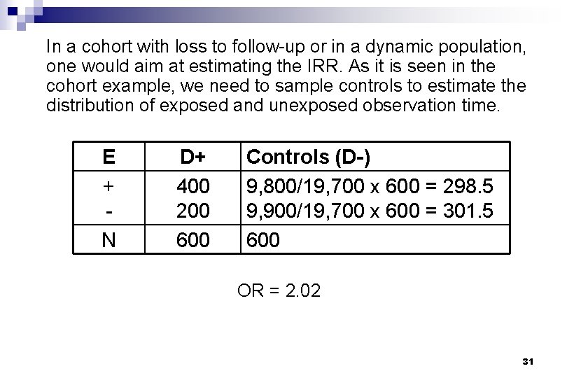 In a cohort with loss to follow-up or in a dynamic population, one would