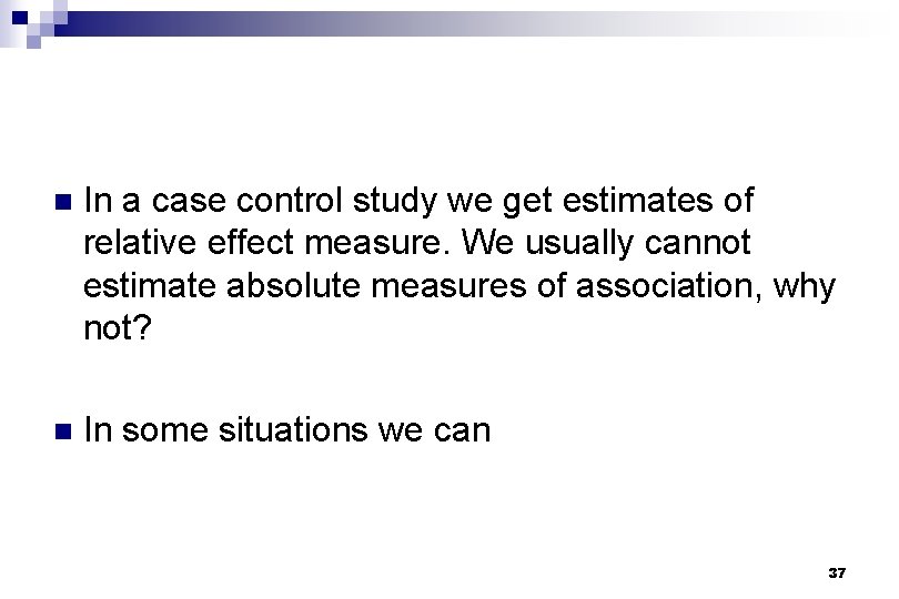 n In a case control study we get estimates of relative effect measure. We