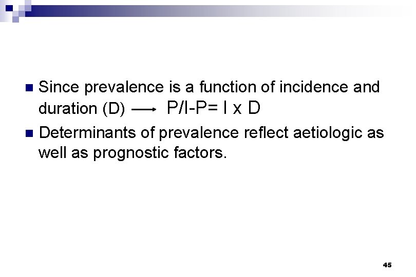 Since prevalence is a function of incidence and duration (D) P/I-P= I x D