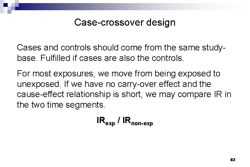 Case-crossover design Cases and controls should come from the same studybase. Fulfilled if cases