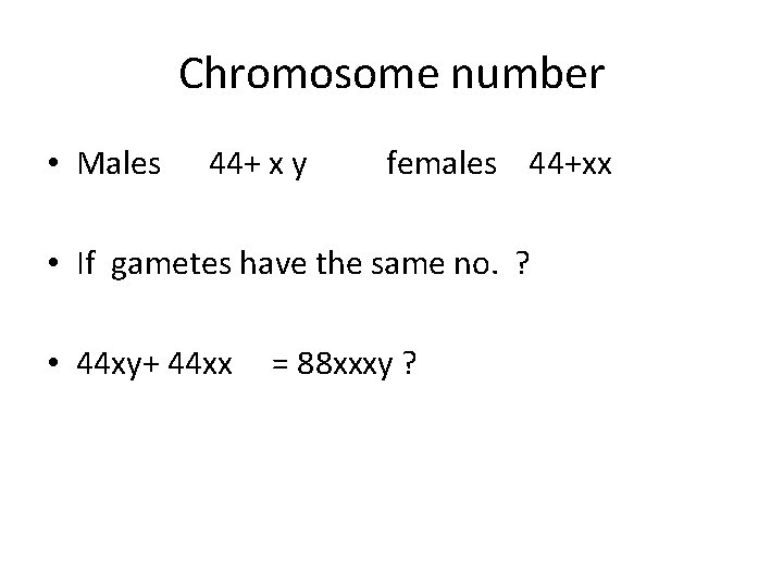Chromosome number • Males 44+ x y females 44+xx • If gametes have the