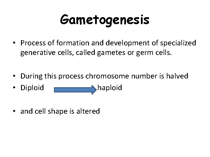 Gametogenesis • Process of formation and development of specialized generative cells, called gametes or
