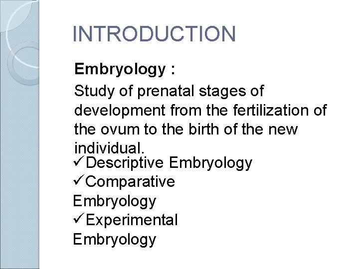 INTRODUCTION Embryology : Study of prenatal stages of development from the fertilization of the
