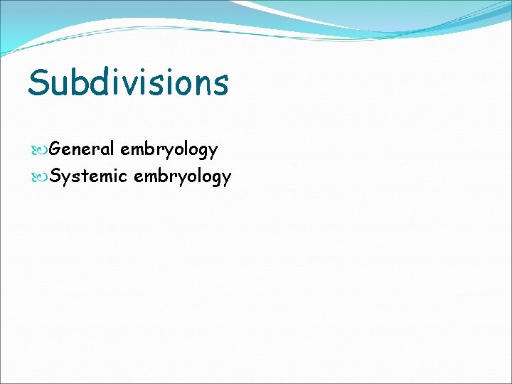 Subdivisions General embryology Systemic embryology 