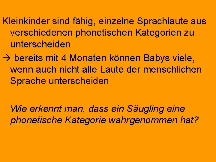  Kleinkinder sind fähig, einzelne Sprachlaute aus verschiedenen phonetischen Kategorien zu unterscheiden bereits mit