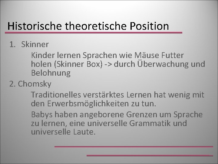 Historische theoretische Position 1. Skinner Kinder lernen Sprachen wie Mäuse Futter holen (Skinner Box)