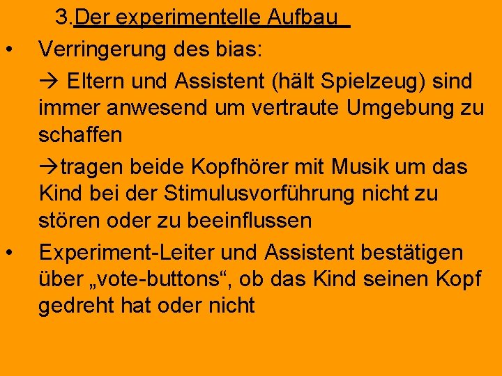  • • 3. Der experimentelle Aufbau Verringerung des bias: Eltern und Assistent (hält