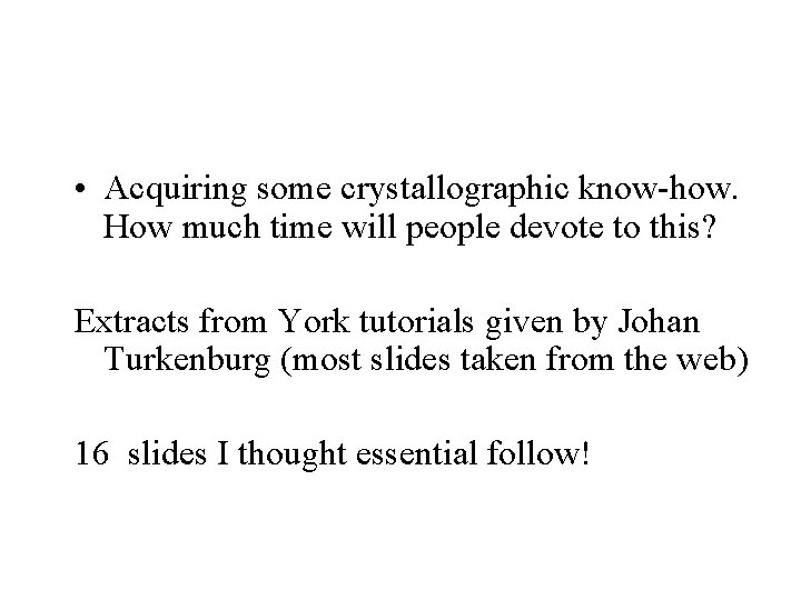 • Acquiring some crystallographic know-how. How much time will people devote to this?