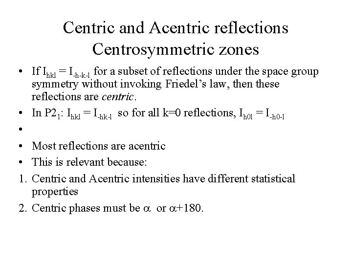 Centric and Acentric reflections Centrosymmetric zones • If Ihkl = I-h-k-l for a subset