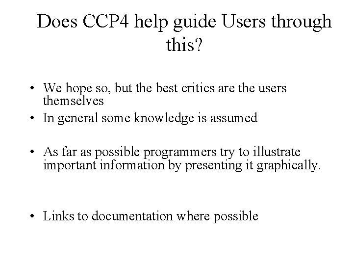 Does CCP 4 help guide Users through this? • We hope so, but the