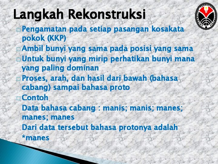 Langkah Rekonstruksi � Pengamatan pada setiap pasangan kosakata pokok (KKP) � Ambil bunyi yang