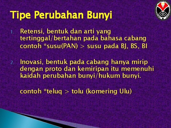 Tipe Perubahan Bunyi 1. Retensi, bentuk dan arti yang tertinggal/bertahan pada bahasa cabang contoh