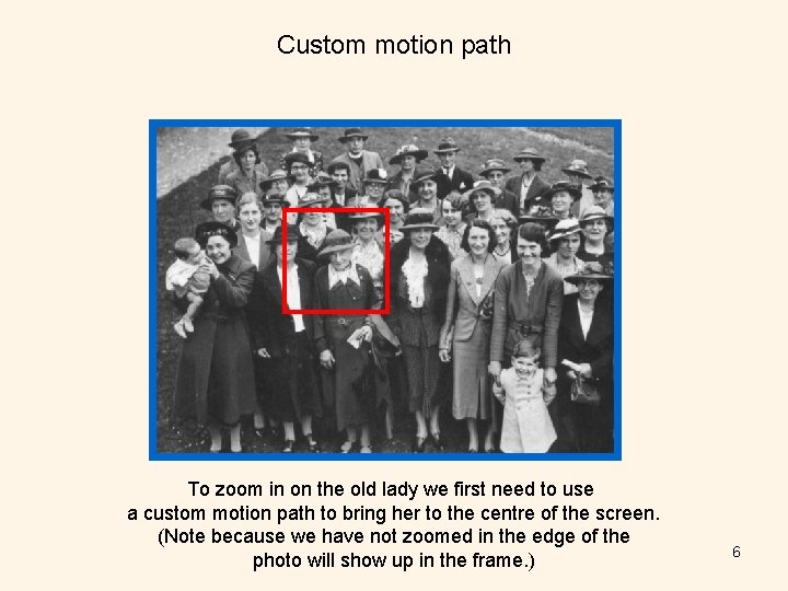 Custom motion path presentation helper To zoom in on the old lady we first