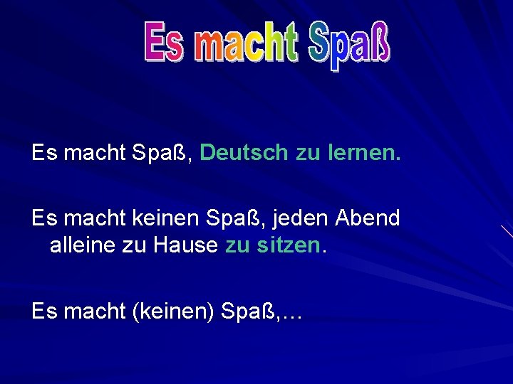 Es macht Spaß, Deutsch zu lernen. Es macht keinen Spaß, jeden Abend alleine zu